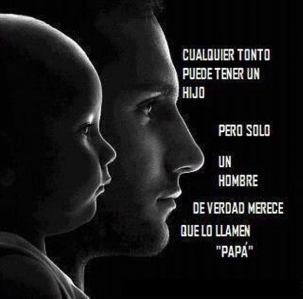 padre no es el que engendra sino el que con todo amor cria a los hijos
