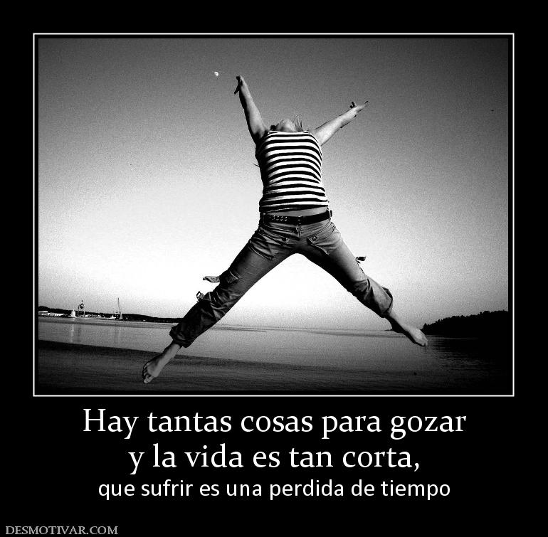 Hay tantas cosas en la vida que sufrir es una pérdida de tiempo frases