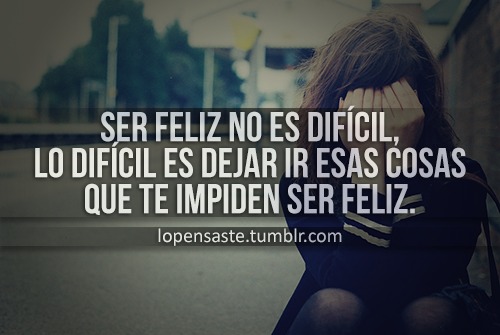 Imágenes con frases que dificil es ser feliz