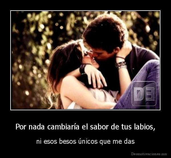 desmotivado.es_Por-nada-cambiaria-el-sabor-de-tus-labios-ni-esos-besos-unicos-que-me-das_132967330498